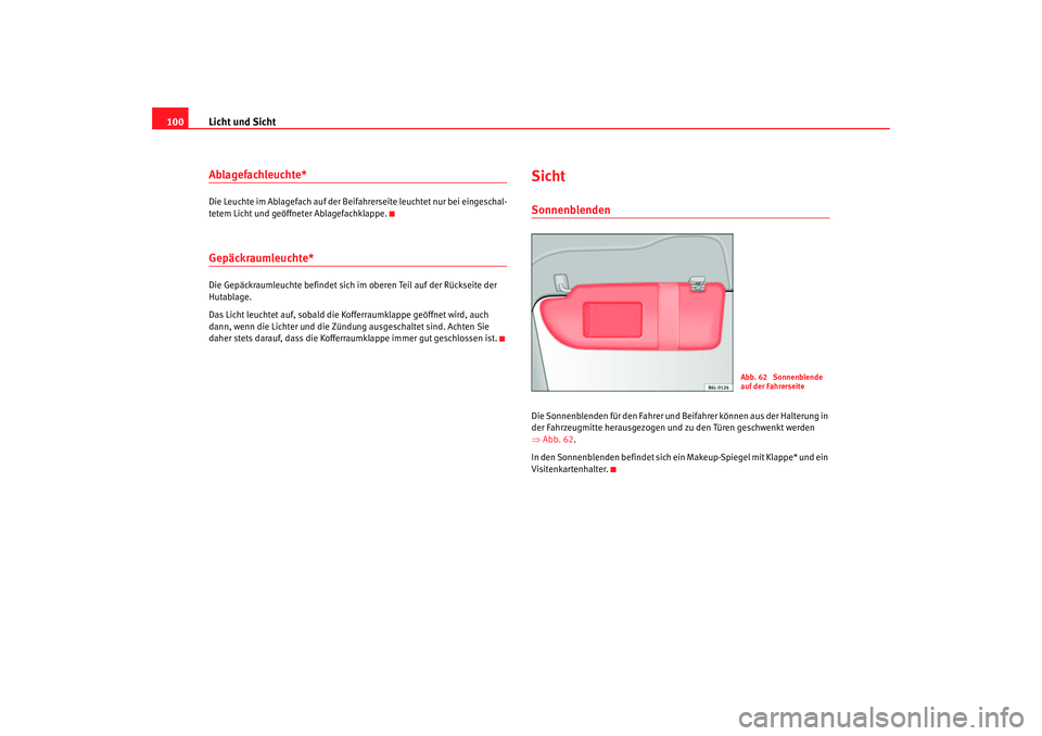 Seat Cordoba 2006 Betriebsanleitung (in German) Licht und Sicht
100Ablagefachleuchte*Die Leuchte im Ablagefach auf der Beifahrerseite leuchtet nur bei eingeschal-
tetem Licht und geöffneter Ablagefachklappe.Gepäckraumleuchte*Die Gepäckraumleucht Seat Cordoba 2006 Betriebsanleitung (in German) Licht und Sicht
100Ablagefachleuchte*Die Leuchte im Ablagefach auf der Beifahrerseite leuchtet nur bei eingeschal-
tetem Licht und geöffneter Ablagefachklappe.Gepäckraumleuchte*Die Gepäckraumleucht