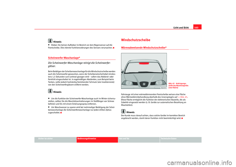 Seat Cordoba 2006 Betriebsanleitung (in German) Licht und Sicht103
Sicher ist sicher
Bedienungshinweise
Rat und Tat
Technische Daten
Hinweis
•
Kleben Sie keinen Aufkleber im Be reich vor dem Regensensor auf die
Frontscheibe. Dies könnte Funktio Seat Cordoba 2006 Betriebsanleitung (in German) Licht und Sicht103
Sicher ist sicher
Bedienungshinweise
Rat und Tat
Technische Daten
Hinweis
•
Kleben Sie keinen Aufkleber im Be reich vor dem Regensensor auf die
Frontscheibe. Dies könnte Funktio