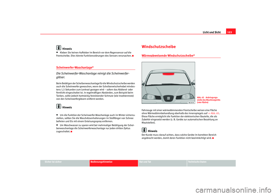 Seat Cordoba 2006  Betriebsanleitung (in German) Licht und Sicht103
Sicher ist sicher
Bedienungshinweise
Rat und Tat
Technische Daten
Hinweis
•
Kleben Sie keinen Aufkleber im Be reich vor dem Regensensor auf die 
Frontscheibe. Dies könnte Funktio