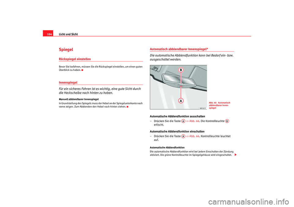 Seat Cordoba 2006 Betriebsanleitung (in German) Licht und Sicht
104SpiegelRückspiegel einstellenBevor Sie losfahren, müssen Sie die Rü ckspiegel einstellen, um einen guten
Überblick zu haben.Innenspiegel
Für ein sicheres Fahren ist es wichtig Seat Cordoba 2006 Betriebsanleitung (in German) Licht und Sicht
104SpiegelRückspiegel einstellenBevor Sie losfahren, müssen Sie die Rü ckspiegel einstellen, um einen guten
Überblick zu haben.Innenspiegel
Für ein sicheres Fahren ist es wichtig