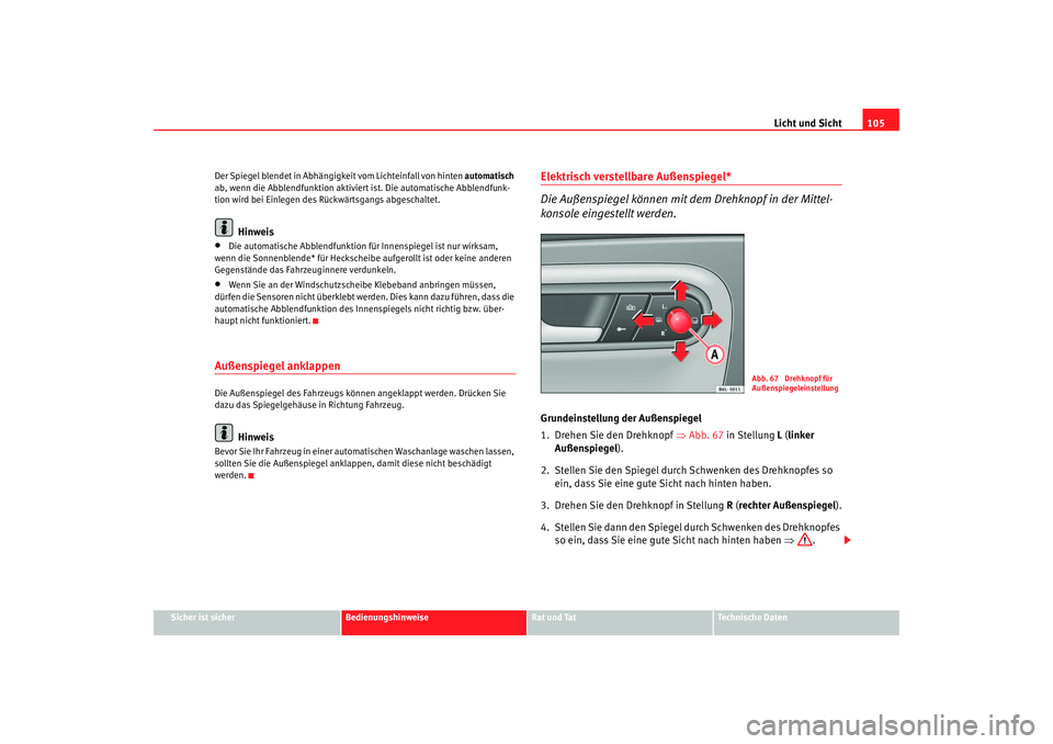 Seat Cordoba 2006  Betriebsanleitung (in German) Licht und Sicht105
Sicher ist sicher
Bedienungshinweise
Rat und Tat
Technische Daten
Der Spiegel blendet in Abhängigkei
t vom Lichteinfall von hinten automatisch 
ab, wenn die Abblendfunktion aktivie