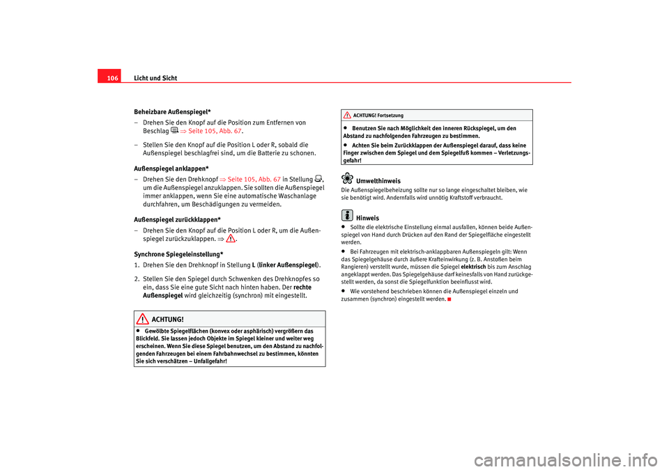 Seat Cordoba 2006 Betriebsanleitung (in German) Licht und Sicht
106
Beheizbare Außenspiegel*
– Drehen Sie den Knopf auf die Position zum Entfernen von Beschlag
⇒ Seite 105, Abb. 67 .
– Stellen Sie den Knopf auf die Position L oder R, s Seat Cordoba 2006 Betriebsanleitung (in German) Licht und Sicht
106
Beheizbare Außenspiegel*
– Drehen Sie den Knopf auf die Position zum Entfernen von Beschlag
⇒ Seite 105, Abb. 67 .
– Stellen Sie den Knopf auf die Position L oder R, s