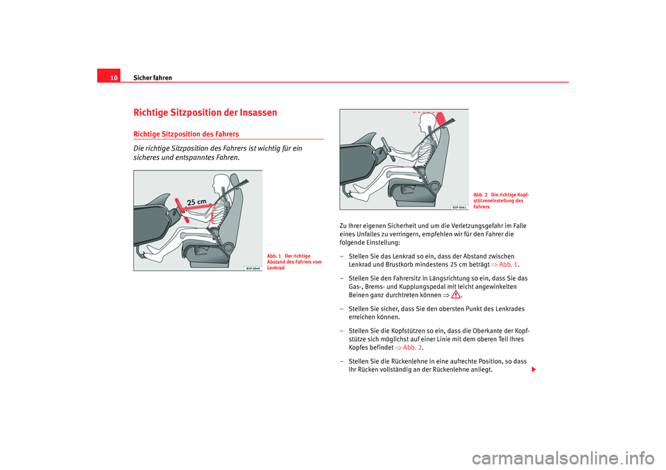 Seat Cordoba 2006 Betriebsanleitung (in German) Sicher fahren
10Richtige Sitzposition der InsassenRichtige Sitzposition des Fahrers
Die richtige Sitzposition de s Fahrers ist wichtig für ein
sicheres und entspanntes Fahren.
Zu Ihrer eigenen Siche Seat Cordoba 2006 Betriebsanleitung (in German) Sicher fahren
10Richtige Sitzposition der InsassenRichtige Sitzposition des Fahrers
Die richtige Sitzposition de s Fahrers ist wichtig für ein
sicheres und entspanntes Fahren.
Zu Ihrer eigenen Siche