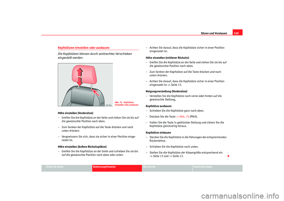 Seat Cordoba 2006  Betriebsanleitung (in German) Sitzen und Verstauen109
Sicher ist sicher
Bedienungshinweise
Rat und Tat
Technische Daten
Kopfstützen einstellen oder ausbauen 
Die Kopfstützen können durch senkrechtes Verschieben 
eingestellt wer