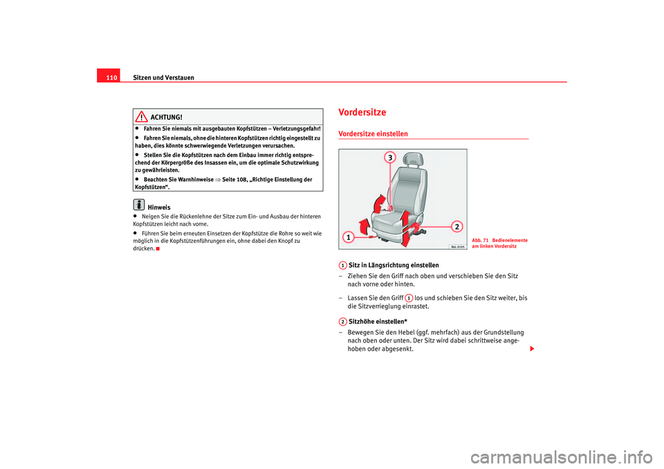 Seat Cordoba 2006  Betriebsanleitung (in German) Sitzen und Verstauen
110
ACHTUNG!
•
Fahren Sie niemals mit ausgebauten Kopfstützen – Verletzungsgefahr!
•
Fahren Sie niemals, ohne die hinteren Kopfstützen richtig eingestellt zu 
haben, dies 