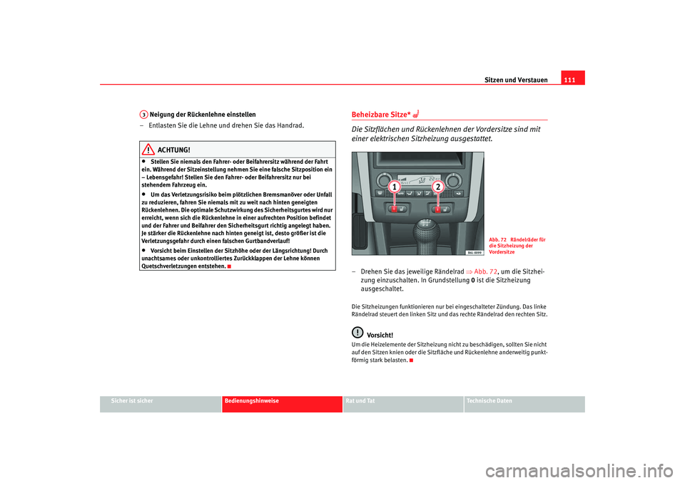 Seat Cordoba 2006 Betriebsanleitung (in German) Sitzen und Verstauen111
Sicher ist sicher
Bedienungshinweise
Rat und Tat
Technische Daten
Neigung der Rückenlehne einstellen
– Entlasten Sie die Lehne und drehen Sie das Handrad.
ACHTUNG!
•
Stel Seat Cordoba 2006 Betriebsanleitung (in German) Sitzen und Verstauen111
Sicher ist sicher
Bedienungshinweise
Rat und Tat
Technische Daten
Neigung der Rückenlehne einstellen
– Entlasten Sie die Lehne und drehen Sie das Handrad.
ACHTUNG!
•
Stel