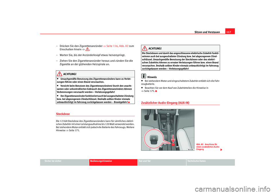 Seat Cordoba 2006 Betriebsanleitung (in German) Sitzen und Verstauen117
Sicher ist sicher
Bedienungshinweise
Rat und Tat
Technische Daten
– Drücken Sie den Zigarettenanzünder ⇒Seite 116, Abb. 82 zum
Einschalten hinein ⇒.
– Warten Sie, Seat Cordoba 2006 Betriebsanleitung (in German) Sitzen und Verstauen117
Sicher ist sicher
Bedienungshinweise
Rat und Tat
Technische Daten
– Drücken Sie den Zigarettenanzünder ⇒Seite 116, Abb. 82 zum
Einschalten hinein ⇒.
– Warten Sie,