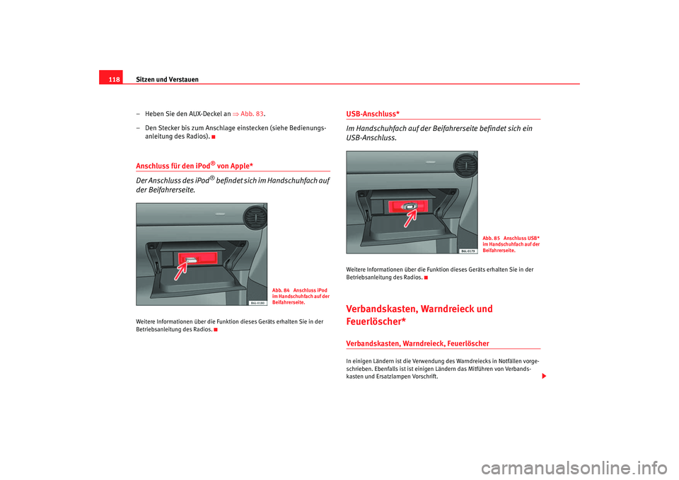 Seat Cordoba 2006 Betriebsanleitung (in German) Sitzen und Verstauen
118
– Heben Sie den AUX-Deckel an ⇒Abb. 83 .
– Den Stecker bis zum Anschlage einstecken (siehe Bedienungs- anleitung des Radios).Anschluss für den iPod
® von Apple*
Der A Seat Cordoba 2006 Betriebsanleitung (in German) Sitzen und Verstauen
118
– Heben Sie den AUX-Deckel an ⇒Abb. 83 .
– Den Stecker bis zum Anschlage einstecken (siehe Bedienungs- anleitung des Radios).Anschluss für den iPod
® von Apple*
Der A