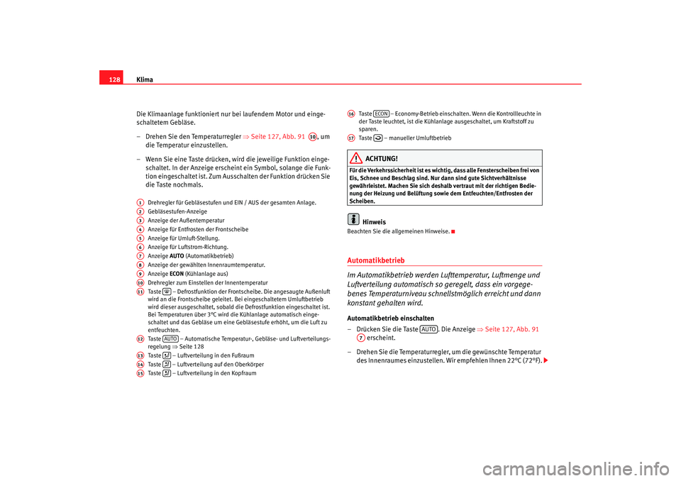 Seat Cordoba 2006 Betriebsanleitung (in German) Klima
128
Die Klimaanlage funktioniert nur bei laufendem Motor und einge-
schaltetem Gebläse.
– Drehen Sie den Temperaturregler ⇒Seite 127, Abb. 91 , um
die Temperatur einzustellen.
– Wenn Seat Cordoba 2006 Betriebsanleitung (in German) Klima
128
Die Klimaanlage funktioniert nur bei laufendem Motor und einge-
schaltetem Gebläse.
– Drehen Sie den Temperaturregler ⇒Seite 127, Abb. 91 , um
die Temperatur einzustellen.
– Wenn