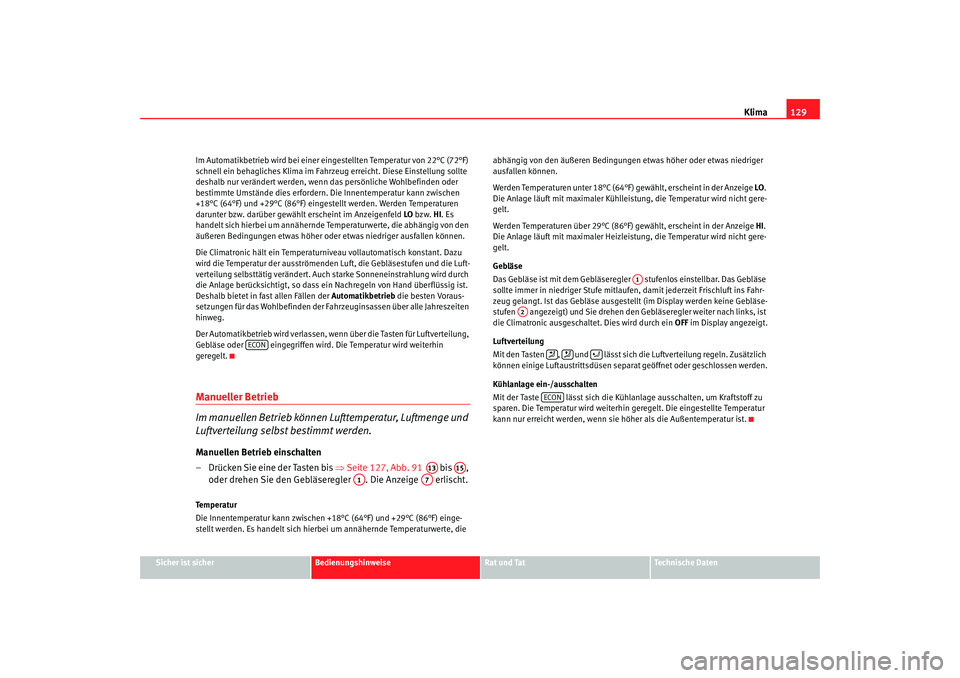 Seat Cordoba 2006 Betriebsanleitung (in German) Klima129
Sicher ist sicher
Bedienungshinweise
Rat und Tat
Technische Daten
Im Automatikbetrieb wird bei einer eingestellten Temperatur von 22°C (72°F)
schnell ein behagliches Klima im Fahrzeug erre Seat Cordoba 2006 Betriebsanleitung (in German) Klima129
Sicher ist sicher
Bedienungshinweise
Rat und Tat
Technische Daten
Im Automatikbetrieb wird bei einer eingestellten Temperatur von 22°C (72°F)
schnell ein behagliches Klima im Fahrzeug erre