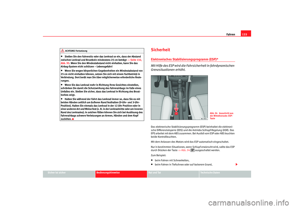 Seat Cordoba 2006  Betriebsanleitung (in German) Fahren133
Sicher ist sicher
Bedienungshinweise
Rat und Tat
Technische Daten
•
Stellen Sie den Fahrersitz oder das Lenkrad so ein, dass der Abstand 
zwischen Lenkrad und Brustbein mindestens 25 cm be