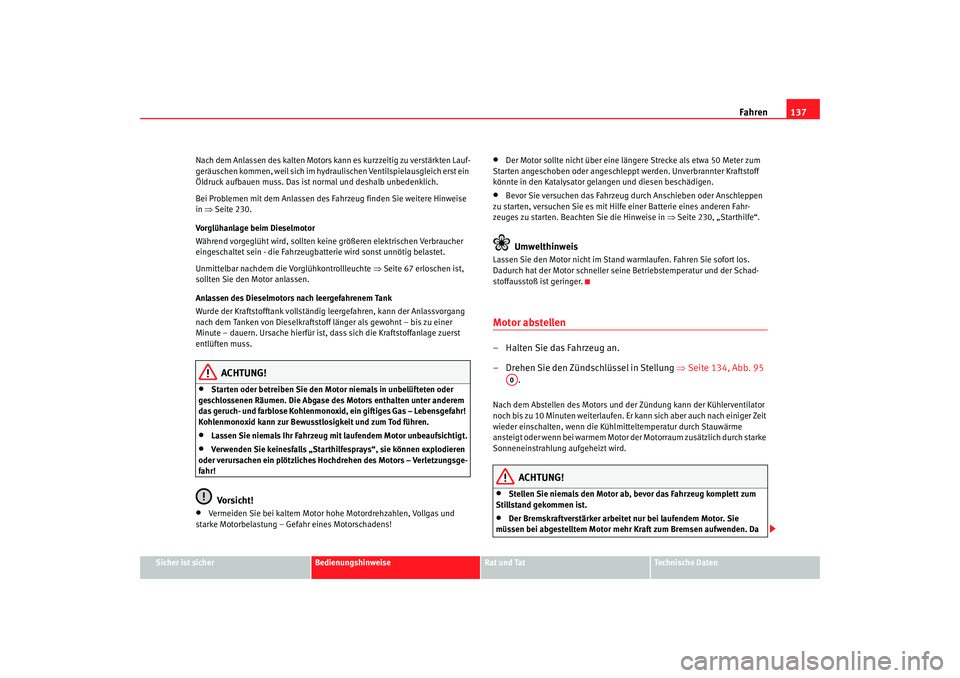 Seat Cordoba 2006 Betriebsanleitung (in German) Fahren137
Sicher ist sicher
Bedienungshinweise
Rat und Tat
Technische Daten
Nach dem Anlassen des kalten Motors ka
nn es kurzzeitig zu verstärkten Lauf-
geräuschen kommen, weil sich im hydraulischen Seat Cordoba 2006 Betriebsanleitung (in German) Fahren137
Sicher ist sicher
Bedienungshinweise
Rat und Tat
Technische Daten
Nach dem Anlassen des kalten Motors ka
nn es kurzzeitig zu verstärkten Lauf-
geräuschen kommen, weil sich im hydraulischen