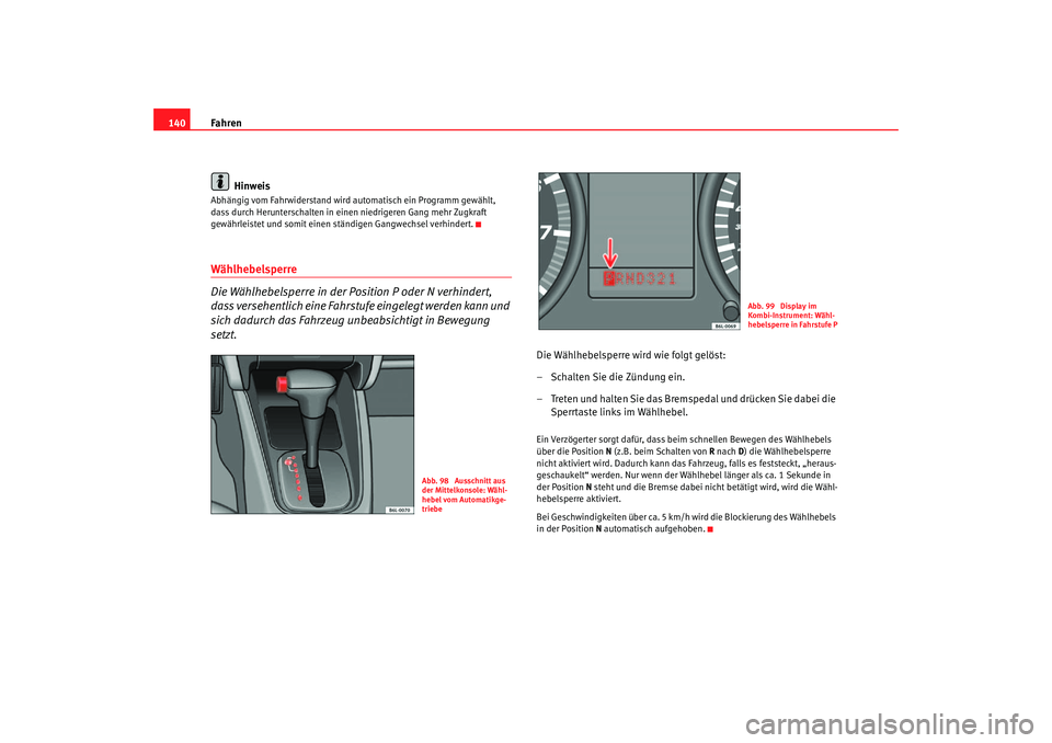 Seat Cordoba 2006 Betriebsanleitung (in German) Fahren
140
HinweisAbhängig vom Fahrwiderstand wird automatisch ein Programm gewählt,
dass durch Herunterschalten in eine n niedrigeren Gang mehr Zugkraft
gewährleistet und somit einen st ändigen Seat Cordoba 2006 Betriebsanleitung (in German) Fahren
140
HinweisAbhängig vom Fahrwiderstand wird automatisch ein Programm gewählt,
dass durch Herunterschalten in eine n niedrigeren Gang mehr Zugkraft
gewährleistet und somit einen st ändigen