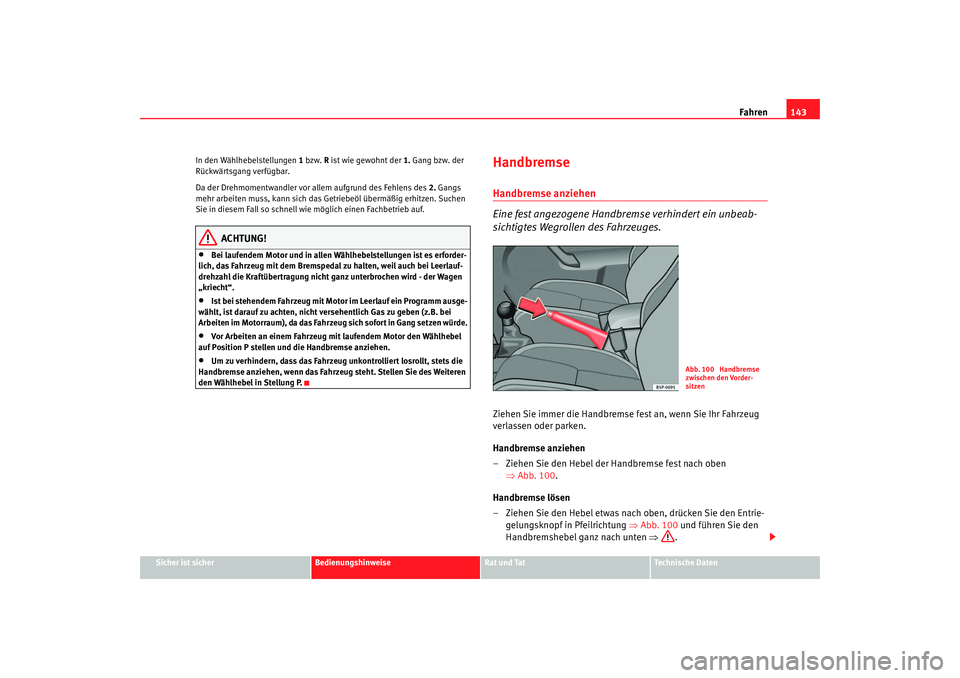 Seat Cordoba 2006 Betriebsanleitung (in German) Fahren143
Sicher ist sicher
Bedienungshinweise
Rat und Tat
Technische Daten
In den Wählhebelstellungen
1 bzw. R ist wie gewohnt der 1. Gang bzw. der
Rückwärtsgang verfügbar.
Da der Drehmomentwa Seat Cordoba 2006 Betriebsanleitung (in German) Fahren143
Sicher ist sicher
Bedienungshinweise
Rat und Tat
Technische Daten
In den Wählhebelstellungen
1 bzw. R ist wie gewohnt der 1. Gang bzw. der
Rückwärtsgang verfügbar.
Da der Drehmomentwa