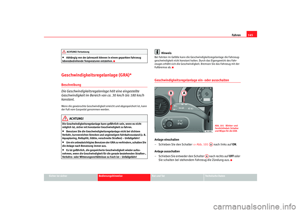 Seat Cordoba 2006 Betriebsanleitung (in German) Fahren145
Sicher ist sicher
Bedienungshinweise
Rat und Tat
Technische Daten
•
Abhängig von der Jahreszeit können in einem geparkten Fahrzeug
lebensbedrohende Temperaturen entstehen.
Geschwindigke Seat Cordoba 2006 Betriebsanleitung (in German) Fahren145
Sicher ist sicher
Bedienungshinweise
Rat und Tat
Technische Daten
•
Abhängig von der Jahreszeit können in einem geparkten Fahrzeug
lebensbedrohende Temperaturen entstehen.
Geschwindigke