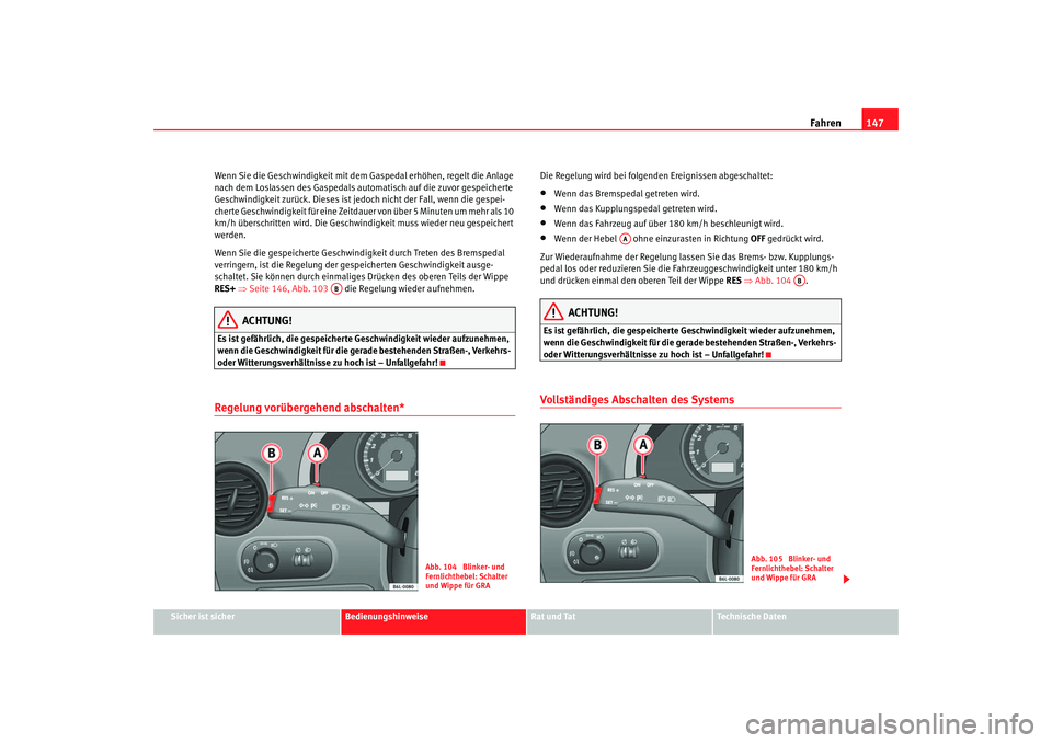 Seat Cordoba 2006 Betriebsanleitung (in German) Fahren147
Sicher ist sicher
Bedienungshinweise
Rat und Tat
Technische Daten
Wenn Sie die Geschwindigkeit mit dem Gaspedal erhöhen, regelt die Anlage
nach dem Loslassen des Gaspedals automatisch auf Seat Cordoba 2006 Betriebsanleitung (in German) Fahren147
Sicher ist sicher
Bedienungshinweise
Rat und Tat
Technische Daten
Wenn Sie die Geschwindigkeit mit dem Gaspedal erhöhen, regelt die Anlage
nach dem Loslassen des Gaspedals automatisch auf