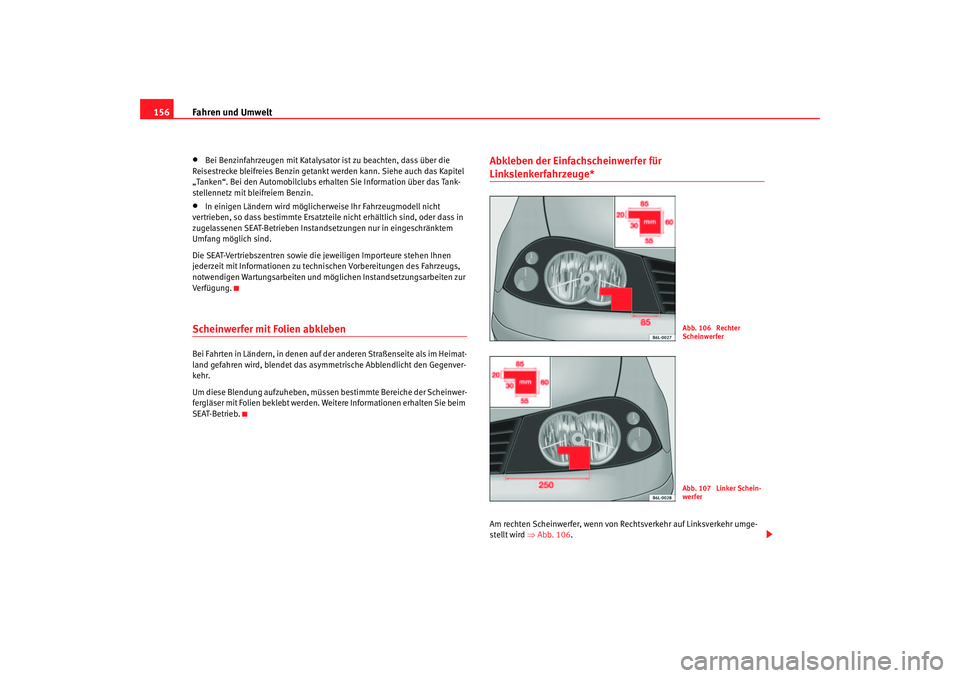 Seat Cordoba 2006 Betriebsanleitung (in German) Fahren und Umwelt
156•
Bei Benzinfahrzeugen mit Katalysator ist zu beachten, dass über die
Reisestrecke bleifreies Benzin getankt werden kann. Siehe auch das Kapitel
„Tanken“. Bei den Automob Seat Cordoba 2006 Betriebsanleitung (in German) Fahren und Umwelt
156•
Bei Benzinfahrzeugen mit Katalysator ist zu beachten, dass über die
Reisestrecke bleifreies Benzin getankt werden kann. Siehe auch das Kapitel
„Tanken“. Bei den Automob
