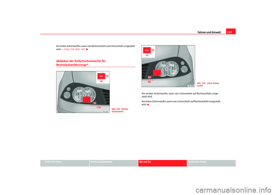 Seat Cordoba 2006 Betriebsanleitung (in German) Fahren und Umwelt157
Sicher ist sicher
Bedienungshinweise
Rat und Tat
Technische Daten
Am linken Scheinwerfer, wenn von Rech
tsverkehr auf Linksverkehr umgestellt
wird ⇒Seite 156, Abb. 107 .
Abkle Seat Cordoba 2006 Betriebsanleitung (in German) Fahren und Umwelt157
Sicher ist sicher
Bedienungshinweise
Rat und Tat
Technische Daten
Am linken Scheinwerfer, wenn von Rech
tsverkehr auf Linksverkehr umgestellt
wird ⇒Seite 156, Abb. 107 .
Abkle