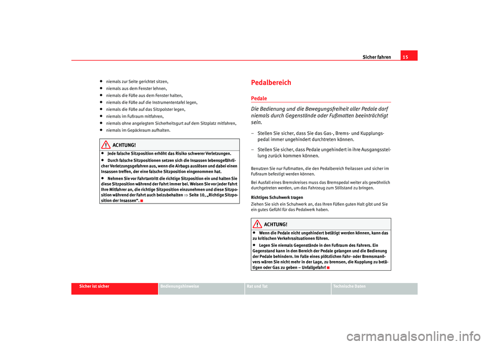 Seat Cordoba 2006 Betriebsanleitung (in German) Sicher fahren15
Sicher ist sicher
Bedienungshinweise
Rat und Tat
Technische Daten
•
niemals zur Seite gerichtet sitzen,
•
niemals aus dem Fenster lehnen,
•
niemals die Füße aus dem Fenster hal Seat Cordoba 2006 Betriebsanleitung (in German) Sicher fahren15
Sicher ist sicher
Bedienungshinweise
Rat und Tat
Technische Daten
•
niemals zur Seite gerichtet sitzen,
•
niemals aus dem Fenster lehnen,
•
niemals die Füße aus dem Fenster hal
