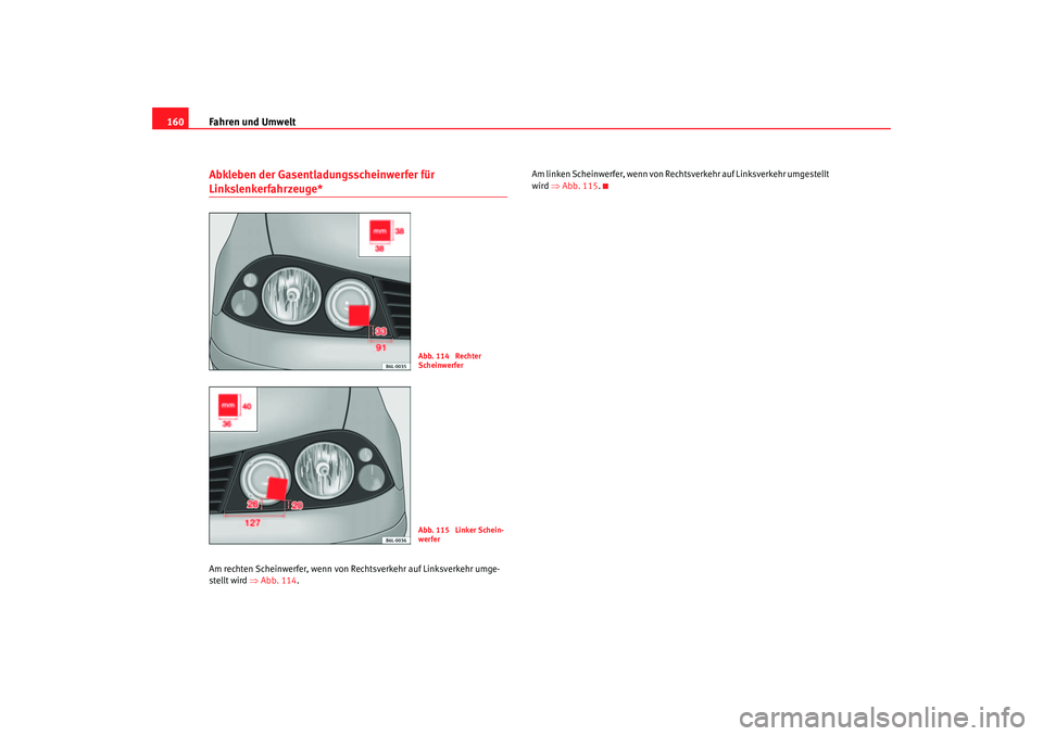 Seat Cordoba 2006 Betriebsanleitung (in German) Fahren und Umwelt
160Abkleben der Gasentladungsscheinwerfer für Linkslenkerfahrzeuge*Am rechten Scheinwerfer, wenn von Rechtsverkehr auf Linksverkehr umge-
stellt wird ⇒ Abb. 114. Am linken Scheinw Seat Cordoba 2006 Betriebsanleitung (in German) Fahren und Umwelt
160Abkleben der Gasentladungsscheinwerfer für Linkslenkerfahrzeuge*Am rechten Scheinwerfer, wenn von Rechtsverkehr auf Linksverkehr umge-
stellt wird ⇒ Abb. 114. Am linken Scheinw