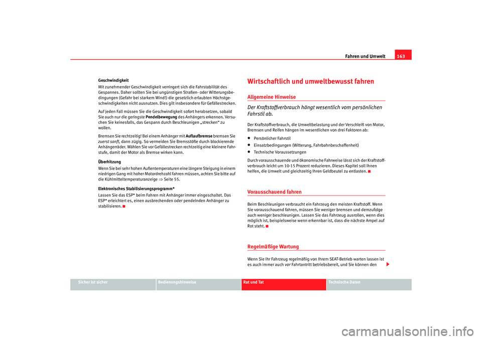Seat Cordoba 2006 Betriebsanleitung (in German) Fahren und Umwelt163
Sicher ist sicher
Bedienungshinweise
Rat und Tat
Technische Daten
Geschwindigkeit
Mit zunehmender Geschwindigkeit verringert sich die Fahrstabilität des
Gespannes. Daher sollten Seat Cordoba 2006 Betriebsanleitung (in German) Fahren und Umwelt163
Sicher ist sicher
Bedienungshinweise
Rat und Tat
Technische Daten
Geschwindigkeit
Mit zunehmender Geschwindigkeit verringert sich die Fahrstabilität des
Gespannes. Daher sollten