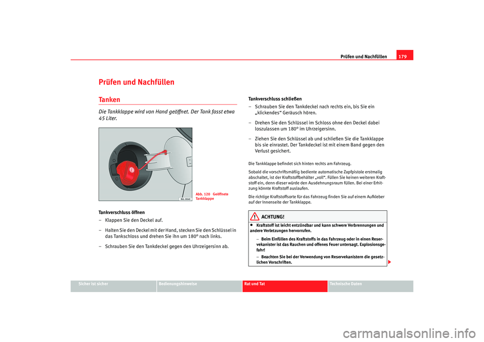 Seat Cordoba 2006 Betriebsanleitung (in German) Prüfen und Nachfüllen179
Sicher ist sicher
Bedienungshinweise
Rat und Tat
Technische Daten
Prüfen und NachfüllenTa n k e nDie Tankklappe wird von Hand geöffnet. Der Tank fasst etwa
45 Liter.Ta n Seat Cordoba 2006 Betriebsanleitung (in German) Prüfen und Nachfüllen179
Sicher ist sicher
Bedienungshinweise
Rat und Tat
Technische Daten
Prüfen und NachfüllenTa n k e nDie Tankklappe wird von Hand geöffnet. Der Tank fasst etwa
45 Liter.Ta n
