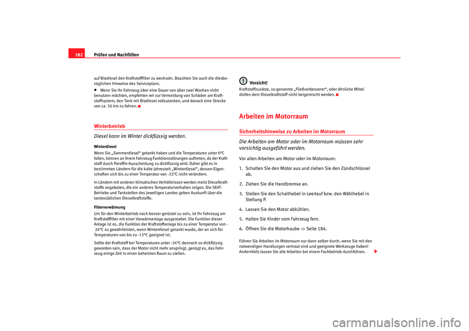 Seat Cordoba 2006  Betriebsanleitung (in German) Prüfen und Nachfüllen
182auf Biodiesel den Kraftstofffilter zu wechseln. Beachten Sie auch die diesbe-
züglichen Hinweise des Serviceplans.•
Wenn Sie Ihr Fahrzeug über eine Dauer von über zwei 