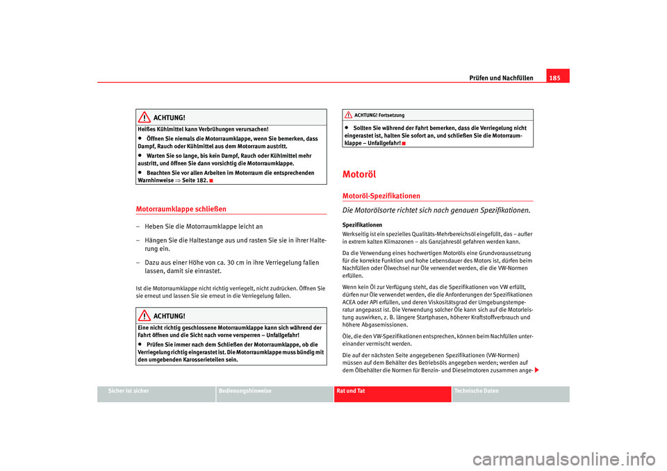 Seat Cordoba 2006 Betriebsanleitung (in German) Prüfen und Nachfüllen185
Sicher ist sicher
Bedienungshinweise
Rat und Tat
Technische Daten
ACHTUNG!
Heißes Kühlmittel kann Verbrühungen verursachen!•
Öffnen Sie niemals die Motorraumklappe, we Seat Cordoba 2006 Betriebsanleitung (in German) Prüfen und Nachfüllen185
Sicher ist sicher
Bedienungshinweise
Rat und Tat
Technische Daten
ACHTUNG!
Heißes Kühlmittel kann Verbrühungen verursachen!•
Öffnen Sie niemals die Motorraumklappe, we