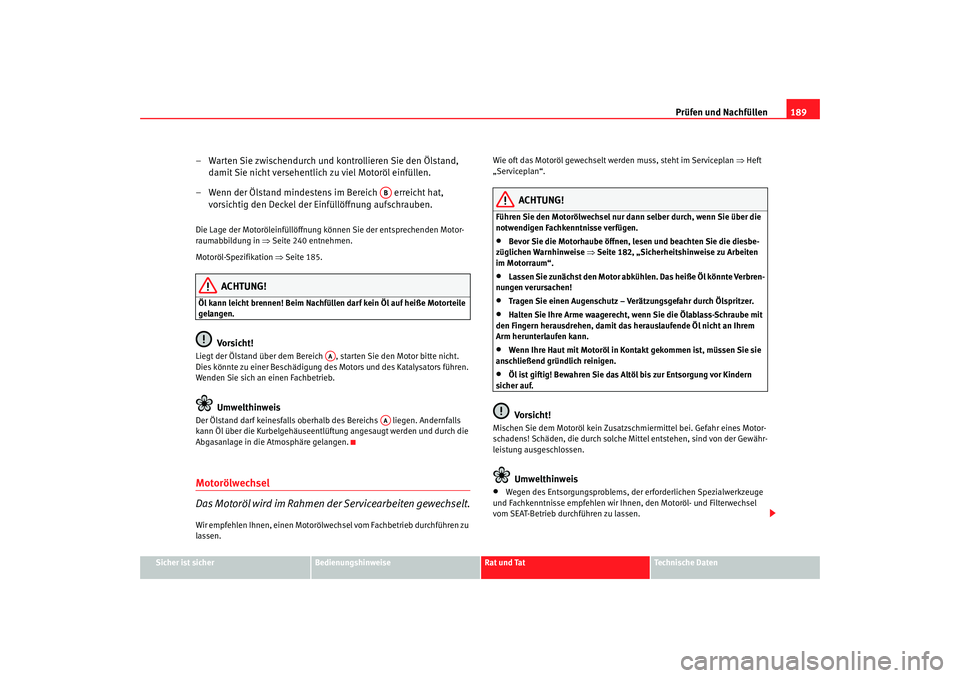 Seat Cordoba 2006  Betriebsanleitung (in German) Prüfen und Nachfüllen189
Sicher ist sicher
Bedienungshinweise
Rat und Tat
Technische Daten
– Warten Sie zwischendurch und kontrollieren Sie den Ölstand, 
damit Sie nicht versehentlich zu viel Mot
