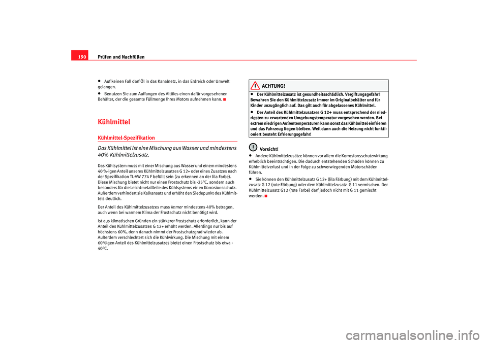 Seat Cordoba 2006 Betriebsanleitung (in German) Prüfen und Nachfüllen
190•
Auf keinen Fall darf Öl in das Kana lnetz, in das Erdreich oder Umwelt
gelangen.
•
Benutzen Sie zum Auffangen des Altöles einen dafür vorgesehenen
Behälter, der Seat Cordoba 2006 Betriebsanleitung (in German) Prüfen und Nachfüllen
190•
Auf keinen Fall darf Öl in das Kana lnetz, in das Erdreich oder Umwelt
gelangen.
•
Benutzen Sie zum Auffangen des Altöles einen dafür vorgesehenen
Behälter, der