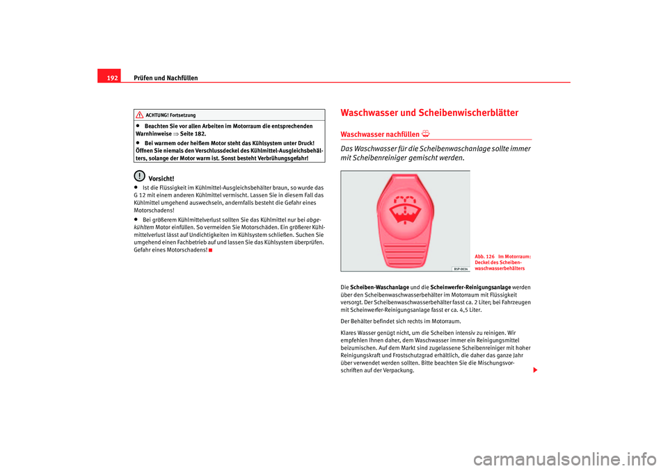 Seat Cordoba 2006 Betriebsanleitung (in German) Prüfen und Nachfüllen
192•
Beachten Sie vor allen Arbeiten im Motorraum die entsprechenden
Warnhinweise ⇒Seite 182.
•
Bei warmem oder heißem Motor steht das Kühlsystem unter Druck!
Öffne Seat Cordoba 2006 Betriebsanleitung (in German) Prüfen und Nachfüllen
192•
Beachten Sie vor allen Arbeiten im Motorraum die entsprechenden
Warnhinweise ⇒Seite 182.
•
Bei warmem oder heißem Motor steht das Kühlsystem unter Druck!
Öffne