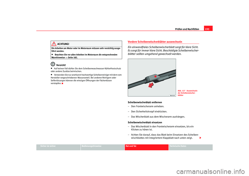 Seat Cordoba 2006 Betriebsanleitung (in German) Prüfen und Nachfüllen193
Sicher ist sicher
Bedienungshinweise
Rat und Tat
Technische Daten
ACHTUNG!
Die Arbeiten am Motor oder im Moto rraum müssen sehr vorsichtig ausge-
führt werden.•
Beachten Seat Cordoba 2006 Betriebsanleitung (in German) Prüfen und Nachfüllen193
Sicher ist sicher
Bedienungshinweise
Rat und Tat
Technische Daten
ACHTUNG!
Die Arbeiten am Motor oder im Moto rraum müssen sehr vorsichtig ausge-
führt werden.•
Beachten