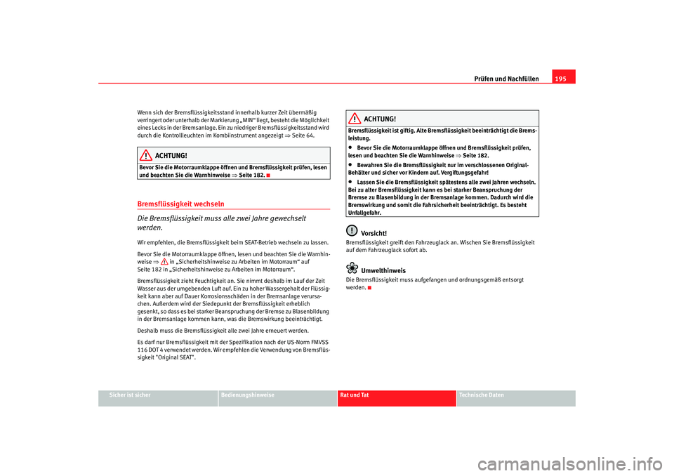 Seat Cordoba 2006 Betriebsanleitung (in German) Prüfen und Nachfüllen195
Sicher ist sicher
Bedienungshinweise
Rat und Tat
Technische Daten
Wenn sich der Bremsflüssigkeitsstand innerhalb kurzer Zeit übermäßig
verringert oder unterhalb der Mar Seat Cordoba 2006 Betriebsanleitung (in German) Prüfen und Nachfüllen195
Sicher ist sicher
Bedienungshinweise
Rat und Tat
Technische Daten
Wenn sich der Bremsflüssigkeitsstand innerhalb kurzer Zeit übermäßig
verringert oder unterhalb der Mar