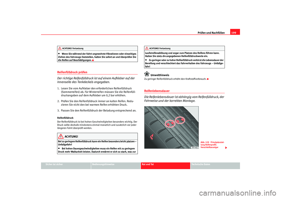 Seat Cordoba 2006 Betriebsanleitung (in German) Prüfen und Nachfüllen199
Sicher ist sicher
Bedienungshinweise
Rat und Tat
Technische Daten
•
Wenn Sie während der Fahrt ungewohnte Vibrationen oder einseitiges
Ziehen des Fahrzeugs feststellen, Seat Cordoba 2006 Betriebsanleitung (in German) Prüfen und Nachfüllen199
Sicher ist sicher
Bedienungshinweise
Rat und Tat
Technische Daten
•
Wenn Sie während der Fahrt ungewohnte Vibrationen oder einseitiges
Ziehen des Fahrzeugs feststellen,