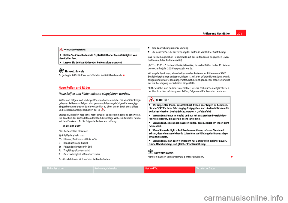 Seat Cordoba 2006 Betriebsanleitung (in German) Prüfen und Nachfüllen201
Sicher ist sicher
Bedienungshinweise
Rat und Tat
Technische Daten
•
Halten Sie Chemikalien wie Öl, Kr aftstoff oder Bremsflüssigkeit von
den Reifen Fern.
•
Lassen Sie Seat Cordoba 2006 Betriebsanleitung (in German) Prüfen und Nachfüllen201
Sicher ist sicher
Bedienungshinweise
Rat und Tat
Technische Daten
•
Halten Sie Chemikalien wie Öl, Kr aftstoff oder Bremsflüssigkeit von
den Reifen Fern.
•
Lassen Sie