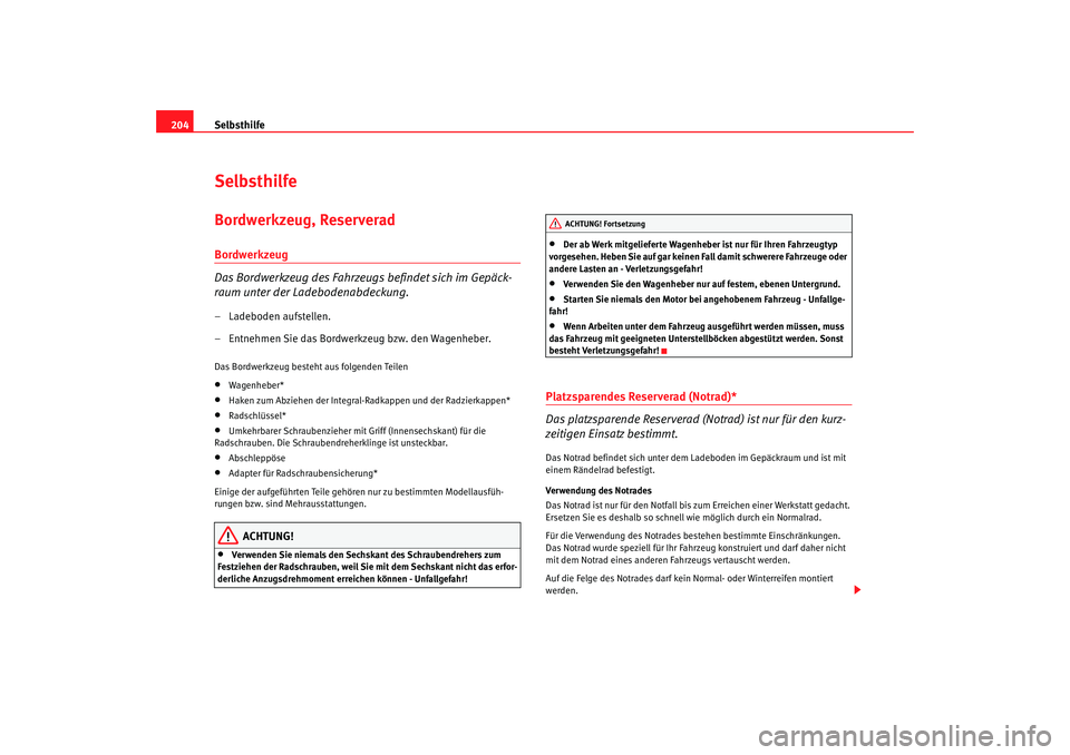 Seat Cordoba 2006 Betriebsanleitung (in German) Selbsthilfe
204SelbsthilfeBordwerkzeug, ReserveradBordwerkzeug
Das Bordwerkzeug des Fahrzeugs befindet sich im Gepäck-
raum unter der Ladebodenabdeckung.– Ladeboden aufstellen.
– Entnehmen Sie da Seat Cordoba 2006 Betriebsanleitung (in German) Selbsthilfe
204SelbsthilfeBordwerkzeug, ReserveradBordwerkzeug
Das Bordwerkzeug des Fahrzeugs befindet sich im Gepäck-
raum unter der Ladebodenabdeckung.– Ladeboden aufstellen.
– Entnehmen Sie da