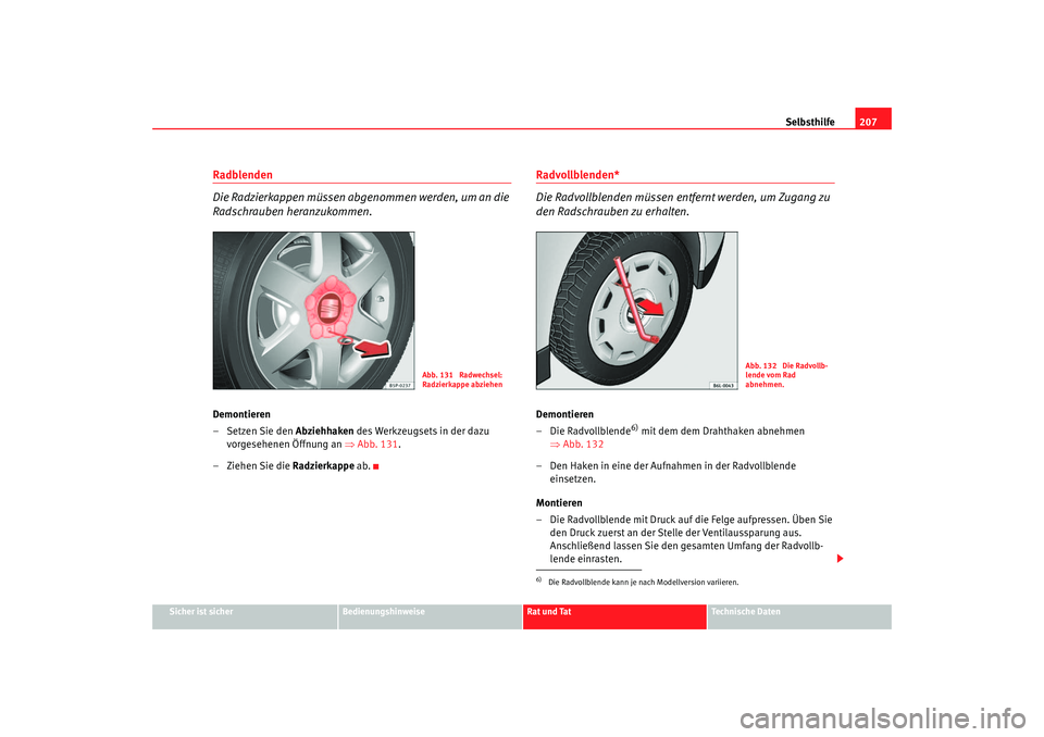 Seat Cordoba 2006 Betriebsanleitung (in German) Selbsthilfe207
Sicher ist sicher
Bedienungshinweise
Rat und Tat
Technische Daten
Radblenden
Die Radzierkappen müssen abgenommen werden, um an die
Radschrauben heranzukommen.Demontieren
– Setzen Si Seat Cordoba 2006 Betriebsanleitung (in German) Selbsthilfe207
Sicher ist sicher
Bedienungshinweise
Rat und Tat
Technische Daten
Radblenden
Die Radzierkappen müssen abgenommen werden, um an die
Radschrauben heranzukommen.Demontieren
– Setzen Si