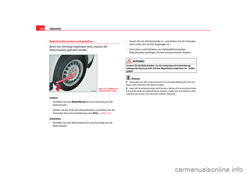 Seat Cordoba 2006 Betriebsanleitung (in German) Selbsthilfe
208Radschrauben lockern und anziehen
Bevor das Fahrzeug angehoben wird, müssen die
Radschrauben gelockert werden.Lockern
–Schieben Sie den Radschlüssel bis zum Anschlag auf die
Rad Seat Cordoba 2006 Betriebsanleitung (in German) Selbsthilfe
208Radschrauben lockern und anziehen
Bevor das Fahrzeug angehoben wird, müssen die
Radschrauben gelockert werden.Lockern
–Schieben Sie den Radschlüssel bis zum Anschlag auf die
Rad