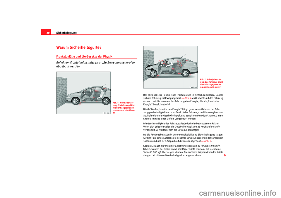 Seat Cordoba 2006 Betriebsanleitung (in German) Sicherheitsgurte
20Warum Sicherheitsgurte?Frontalunfälle und die Gesetze der Physik
Bei einem Frontalunfall müss en große Bewegungsenergien
abgebaut werden.
Das physikalische Prinzip eines Frontal Seat Cordoba 2006 Betriebsanleitung (in German) Sicherheitsgurte
20Warum Sicherheitsgurte?Frontalunfälle und die Gesetze der Physik
Bei einem Frontalunfall müss en große Bewegungsenergien
abgebaut werden.
Das physikalische Prinzip eines Frontal