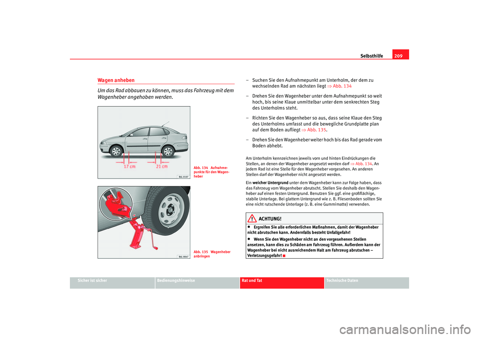 Seat Cordoba 2006 Betriebsanleitung (in German) Selbsthilfe209
Sicher ist sicher
Bedienungshinweise
Rat und Tat
Technische Daten
Wagen anheben
Um das Rad abbauen zu können, muss das Fahrzeug mit dem
Wagenheber angehoben werden.
– Suchen Sie den Seat Cordoba 2006 Betriebsanleitung (in German) Selbsthilfe209
Sicher ist sicher
Bedienungshinweise
Rat und Tat
Technische Daten
Wagen anheben
Um das Rad abbauen zu können, muss das Fahrzeug mit dem
Wagenheber angehoben werden.
– Suchen Sie den