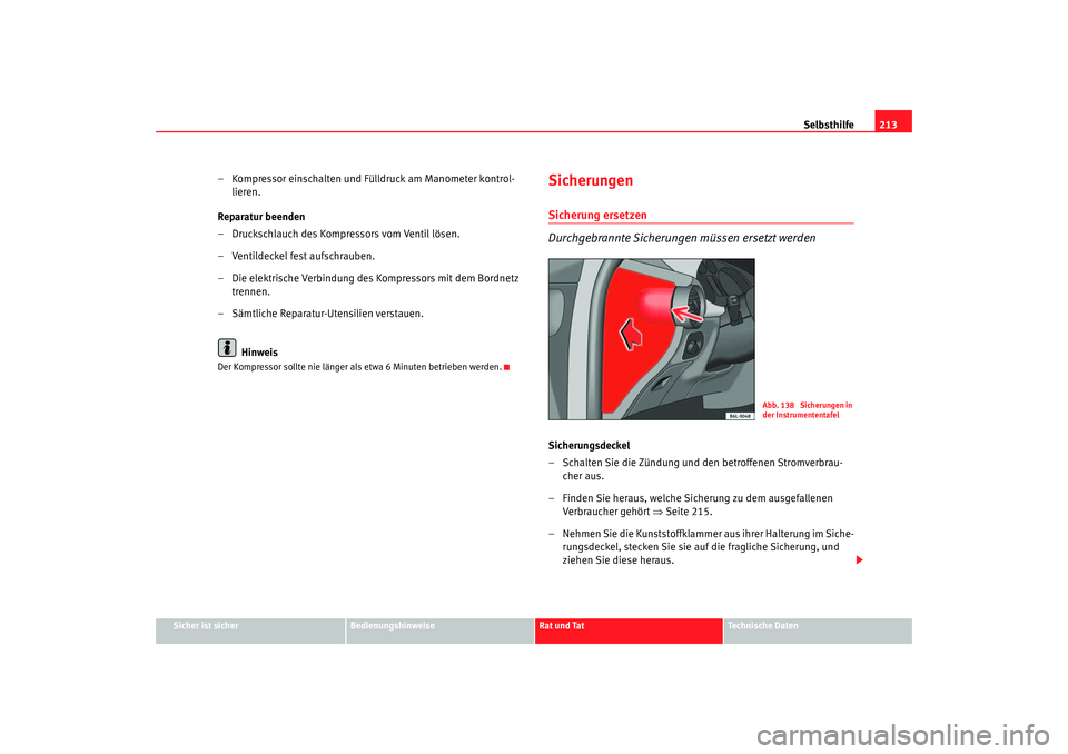 Seat Cordoba 2006 Betriebsanleitung (in German) Selbsthilfe213
Sicher ist sicher
Bedienungshinweise
Rat und Tat
Technische Daten
– Kompressor einschalten und Fülldruck am Manometer kontrol-
lieren.
Reparatur beenden
– Druckschlauch des Kompres Seat Cordoba 2006 Betriebsanleitung (in German) Selbsthilfe213
Sicher ist sicher
Bedienungshinweise
Rat und Tat
Technische Daten
– Kompressor einschalten und Fülldruck am Manometer kontrol-
lieren.
Reparatur beenden
– Druckschlauch des Kompres
