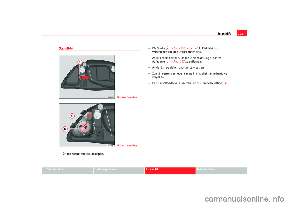 Seat Cordoba 2006 Betriebsanleitung (in German) Selbsthilfe223
Sicher ist sicher
Bedienungshinweise
Rat und Tat
Technische Daten
Standlicht– Öffnen Sie die Motorraumklappe. –Die Strebe
⇒Seite 223, Abb. 146 in Pfeilrichtung
verschieben u Seat Cordoba 2006 Betriebsanleitung (in German) Selbsthilfe223
Sicher ist sicher
Bedienungshinweise
Rat und Tat
Technische Daten
Standlicht– Öffnen Sie die Motorraumklappe. –Die Strebe
⇒Seite 223, Abb. 146 in Pfeilrichtung
verschieben u