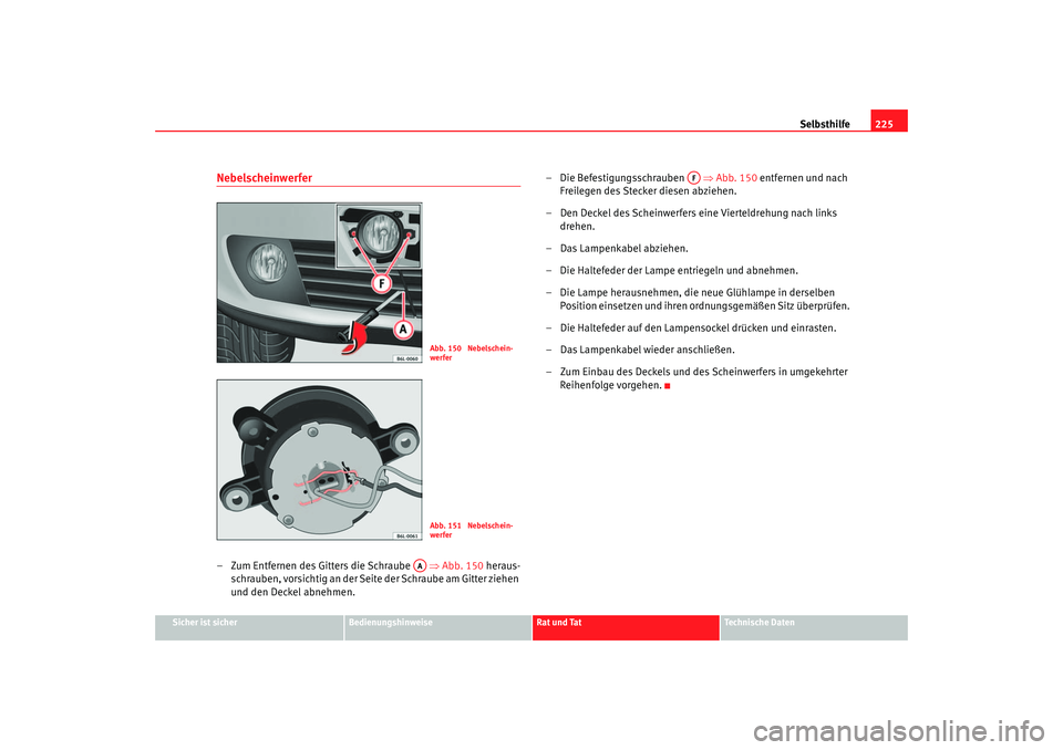 Seat Cordoba 2006 Betriebsanleitung (in German) Selbsthilfe225
Sicher ist sicher
Bedienungshinweise
Rat und Tat
Technische Daten
Nebelscheinwerfer– Zum Entfernen des Gitters die Schraube ⇒Abb. 150 heraus-
schrauben, vorsichtig an der Seite Seat Cordoba 2006 Betriebsanleitung (in German) Selbsthilfe225
Sicher ist sicher
Bedienungshinweise
Rat und Tat
Technische Daten
Nebelscheinwerfer– Zum Entfernen des Gitters die Schraube ⇒Abb. 150 heraus-
schrauben, vorsichtig an der Seite