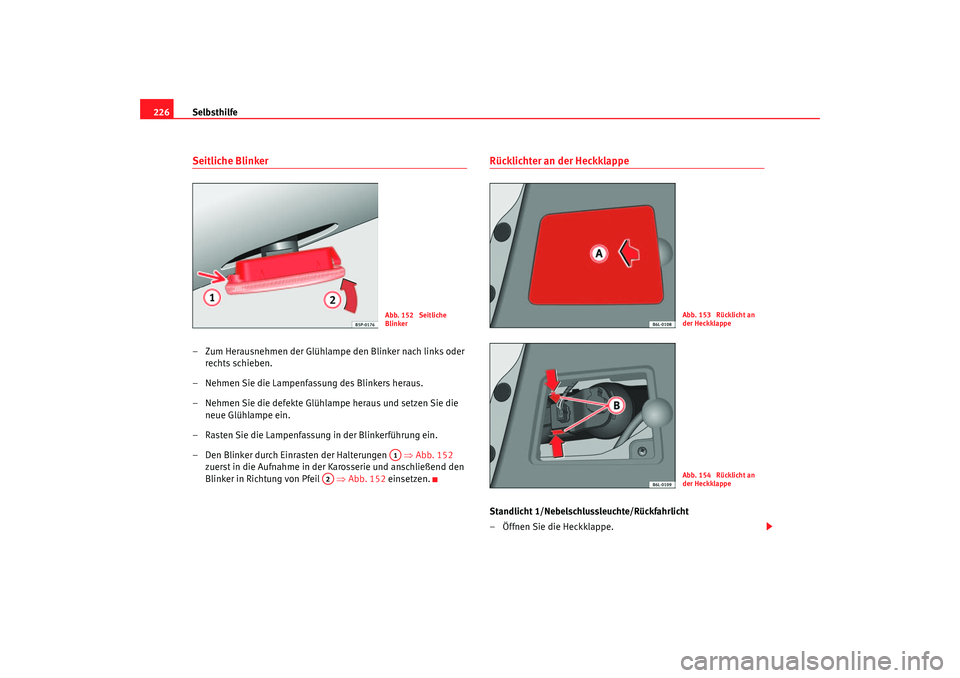 Seat Cordoba 2006 Betriebsanleitung (in German) Selbsthilfe
226Seitliche Blinker– Zum Herausnehmen der Glühlampe den Blinker nach links oder
rechts schieben.
– Nehmen Sie die Lampenfassung des Blinkers heraus.
– Nehmen Sie die defekte Glüh Seat Cordoba 2006 Betriebsanleitung (in German) Selbsthilfe
226Seitliche Blinker– Zum Herausnehmen der Glühlampe den Blinker nach links oder
rechts schieben.
– Nehmen Sie die Lampenfassung des Blinkers heraus.
– Nehmen Sie die defekte Glüh