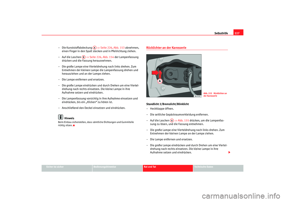Seat Cordoba 2006 Betriebsanleitung (in German) Selbsthilfe227
Sicher ist sicher
Bedienungshinweise
Rat und Tat
Technische Daten
– Die Kunststoffabdeckung ⇒Seite 226, Abb. 153 abnehmen,
einen Finger in den Spalt stecken und in Pfeilrichtun Seat Cordoba 2006 Betriebsanleitung (in German) Selbsthilfe227
Sicher ist sicher
Bedienungshinweise
Rat und Tat
Technische Daten
– Die Kunststoffabdeckung ⇒Seite 226, Abb. 153 abnehmen,
einen Finger in den Spalt stecken und in Pfeilrichtun