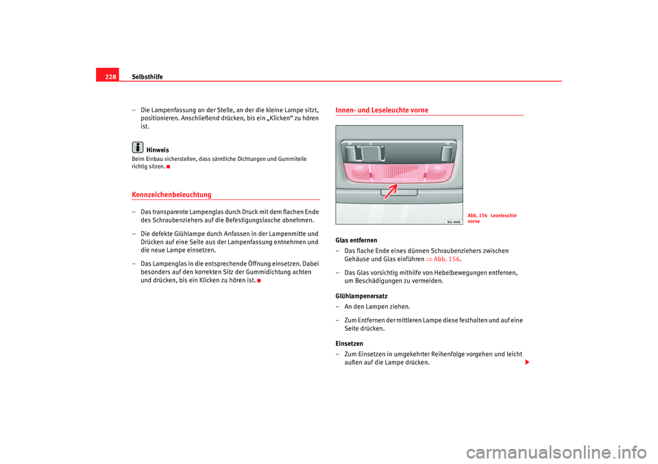 Seat Cordoba 2006 Betriebsanleitung (in German) Selbsthilfe
228
– Die Lampenfassung an der Stelle, an der die kleine Lampe sitzt, positionieren. Anschließend drücken, bis ein „Klicken“ zu hören
ist.
HinweisBeim Einbau sicherstellen, dass Seat Cordoba 2006 Betriebsanleitung (in German) Selbsthilfe
228
– Die Lampenfassung an der Stelle, an der die kleine Lampe sitzt, positionieren. Anschließend drücken, bis ein „Klicken“ zu hören
ist.
HinweisBeim Einbau sicherstellen, dass