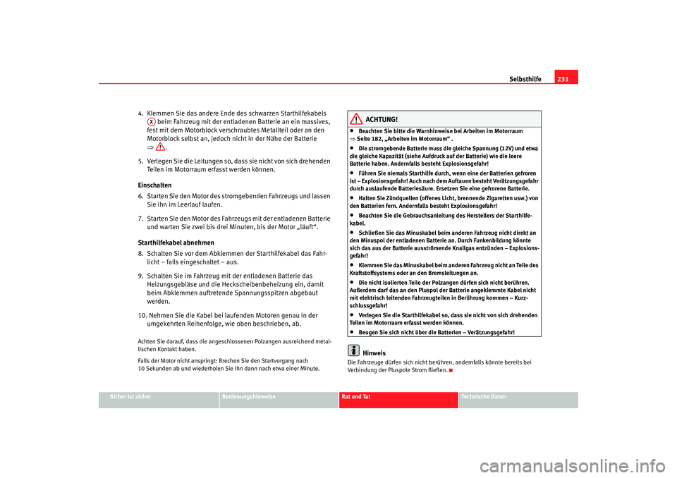 Seat Cordoba 2006  Betriebsanleitung (in German) Selbsthilfe231
Sicher ist sicher
Bedienungshinweise
Rat und Tat
Technische Daten
4.  Klemmen Sie das andere Ende des schwarzen Starthilfekabels 
 beim Fahrzeug mit der entladenen Batterie an ein massi