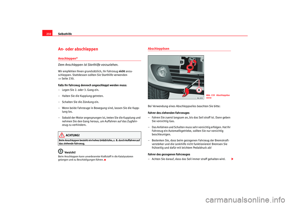 Seat Cordoba 2006  Betriebsanleitung (in German) Selbsthilfe
232An- oder abschleppen Anschleppen*
Dem Anschleppen ist Starthilfe vorzuziehen.Wir empfehlen Ihnen grundsätzlich, Ihr Fahrzeug  nicht anzu-
schleppen. Stattdessen sollten Sie Starthilfe 