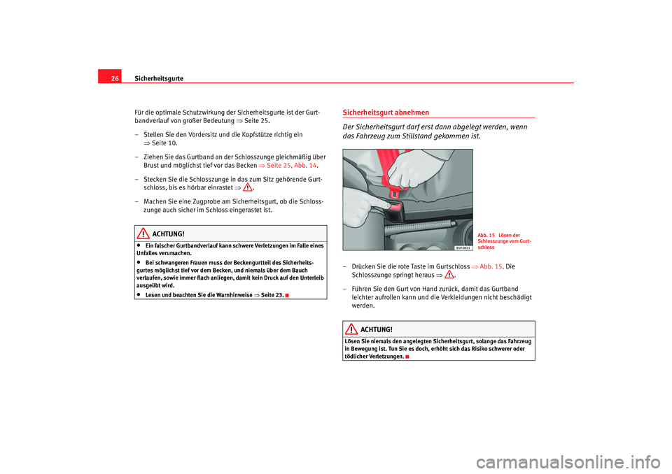 Seat Cordoba 2006 Betriebsanleitung (in German) Sicherheitsgurte
26
Für die optimale Schutzwirkung der Sicherheitsgurte ist der Gurt-
bandverlauf von großer Bedeutung ⇒Seite 25.
– Stellen Sie den Vordersitz und die Kopfstütze richtig ein Seat Cordoba 2006 Betriebsanleitung (in German) Sicherheitsgurte
26
Für die optimale Schutzwirkung der Sicherheitsgurte ist der Gurt-
bandverlauf von großer Bedeutung ⇒Seite 25.
– Stellen Sie den Vordersitz und die Kopfstütze richtig ein