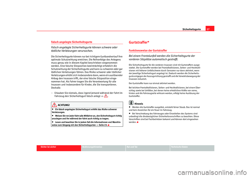 Seat Cordoba 2006  Betriebsanleitung (in German) Sicherheitsgurte27
Sicher ist sicher
Bedienungshinweise
Rat und Tat
Technische Daten
Falsch angelegte Sicherheitsgurte
Falsch angelegte Sicherheitsgurte können schwere oder 
tödliche Verletzungen ve